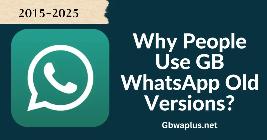 Why People Use GB WhatsApp Old Versions